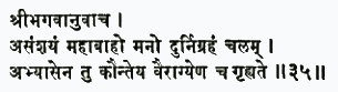 шри-бхагаван увача асамшайам маха-бахо мано дурниграхам чалам абхйасен